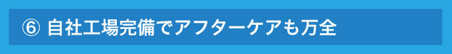 自社工場完備。安心のアフターケア